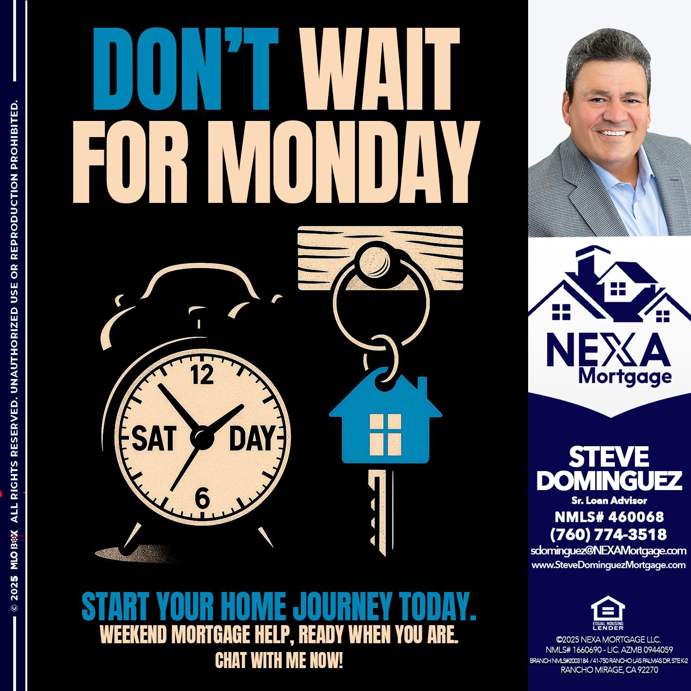 DONT WAIT FOR MONDAY - Steve Dominguez -Senior Loan Advisor